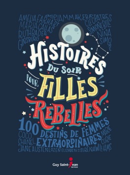Histoires du soir pour filles rebelles - 100 destins de femmes extraordinaires